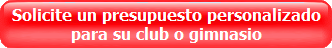 Solicite un presupuesto personalizado<br />para su club o gimnasio
